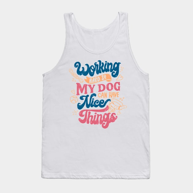 Working Hard So My Dog Can Have Nice Things by Tobe Fonseca Tank Top by Tobe_Fonseca